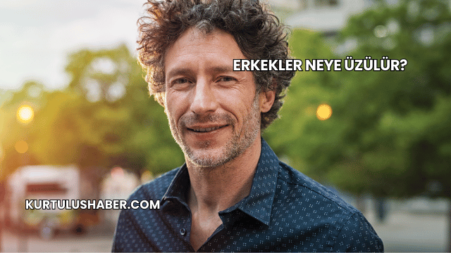 Erkekler Neye Üzülür?
