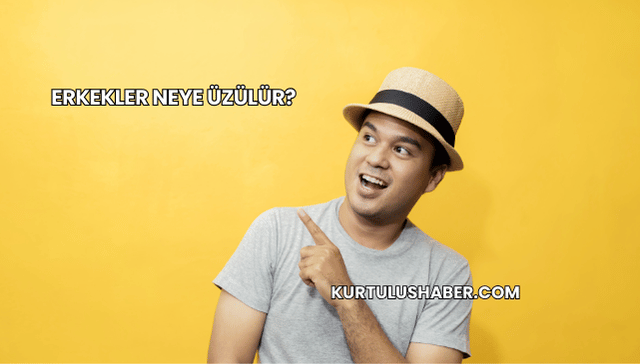 Erkekler Neye Üzülür?