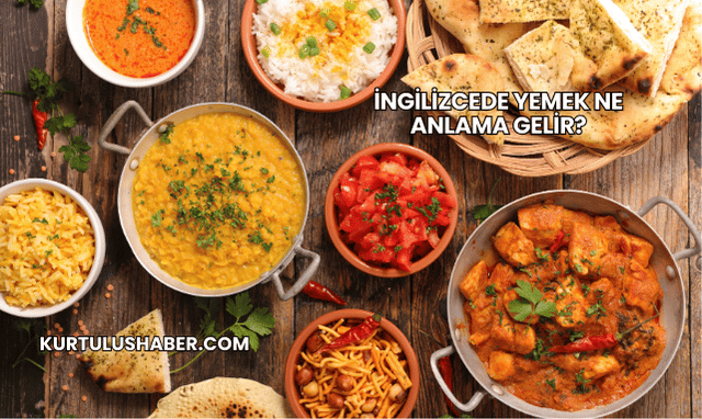 İngilizcede Yemek Ne Anlama Gelir?