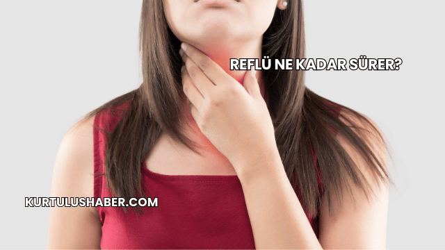 Reflü Ne Kadar Sürer?