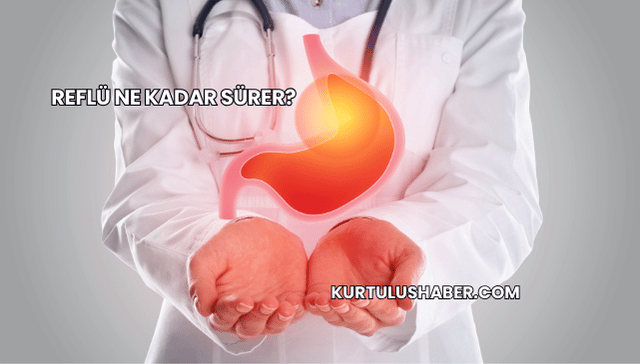 Reflü Ne Kadar Sürer?