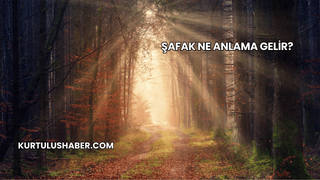 Şafak Ne Anlama Gelir?