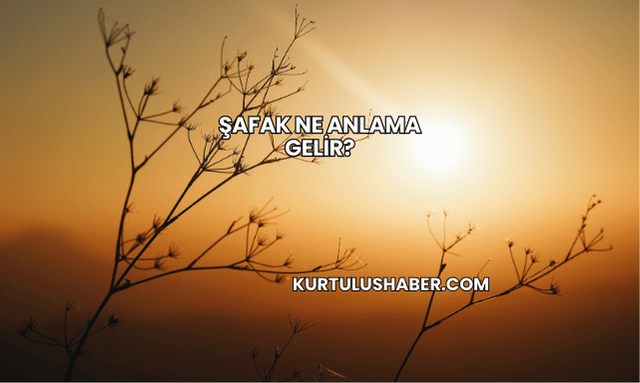 Şafak Ne Anlama Gelir?