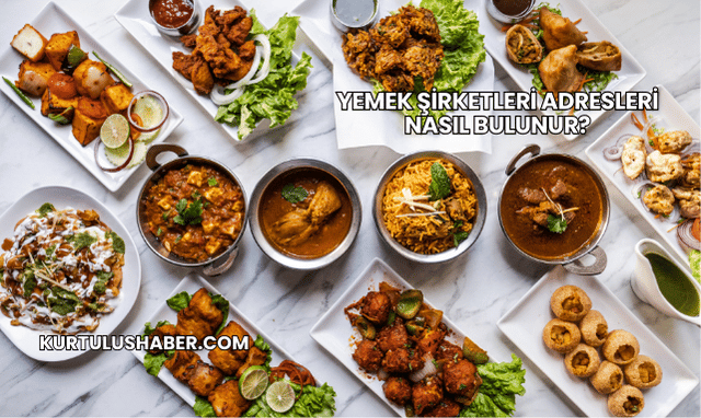 Yemek Şirketleri Adresleri Nasıl Bulunur?