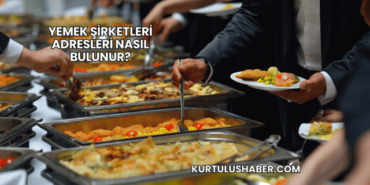 Yemek Şirketleri Adresleri Nasıl Bulunur?