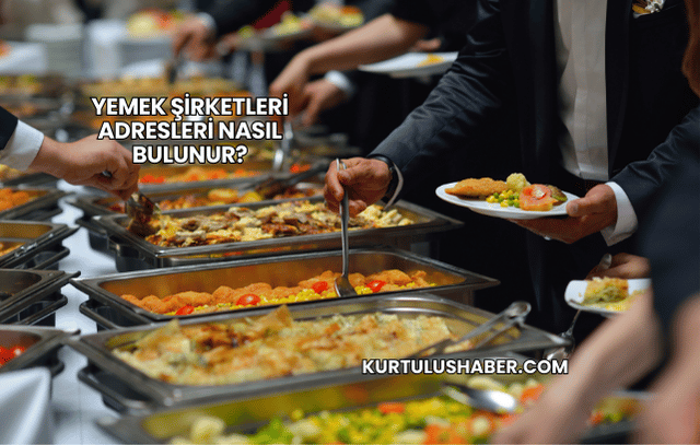 Yemek Şirketleri Adresleri Nasıl Bulunur?