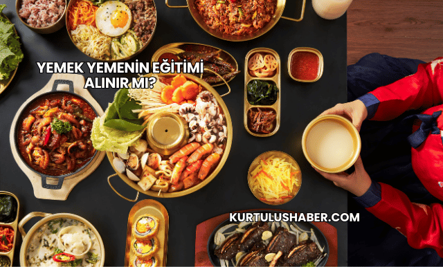 Yemek Yemenin Eğitimi Alınır mı?