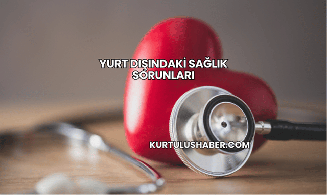 Yurt Dışındaki Sağlık Sorunları