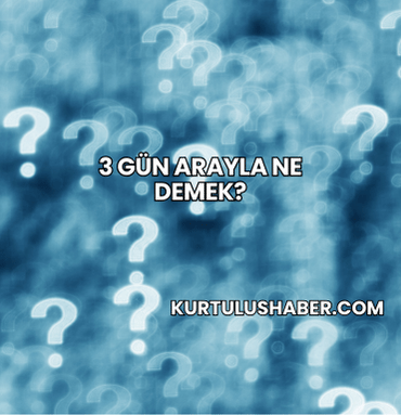 3 Gün Arayla Ne Demek?