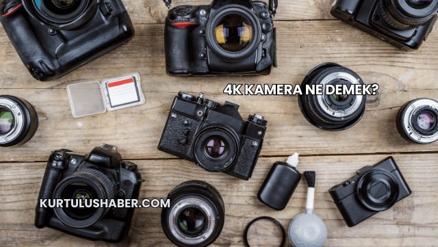 4K Kamera Ne Demek?