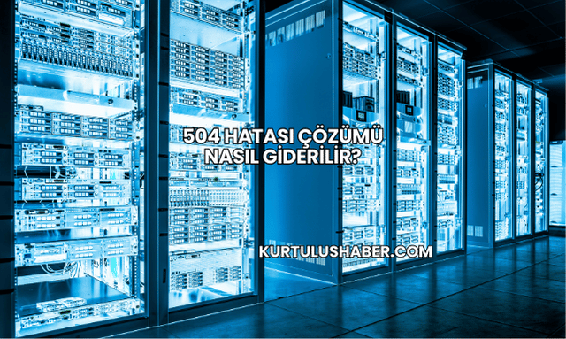 504 Hatası Çözümü Nasıl Giderilir?