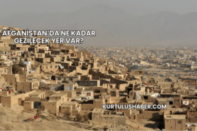 Afganistan’da Ne Kadar Gezilecek Yer Var?