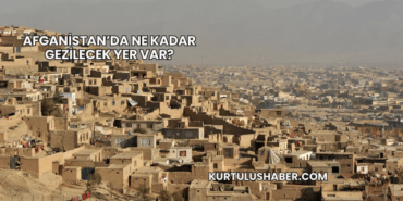 Afganistan’da Ne Kadar Gezilecek Yer Var?