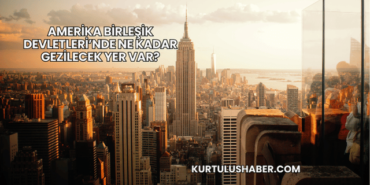 Amerika Birleşik Devletleri’nde Ne Kadar Gezilecek Yer Var?