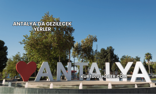 Antalya’da Gezilecek Yerler