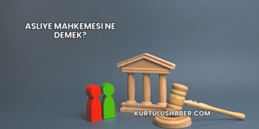 Asliye mahkemesi ne demek?