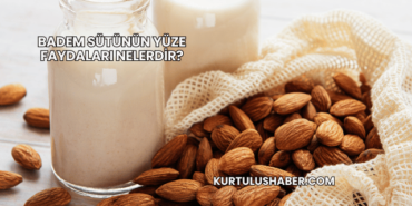 Badem Sütünün Yüze Faydaları Nelerdir?