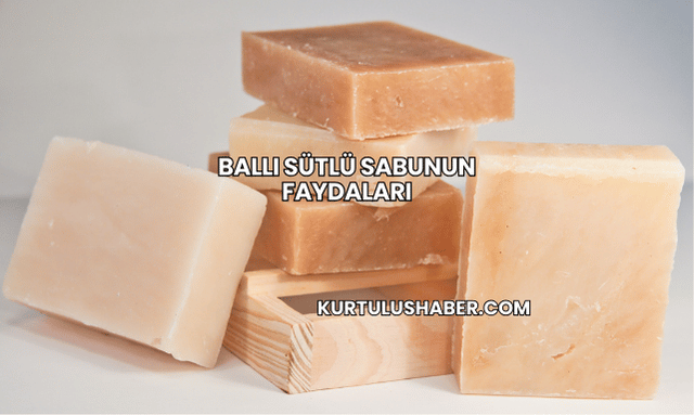 Ballı Sütlü Sabunun Faydaları