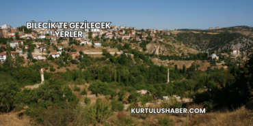 Bilecik’te Gezilecek Yerler