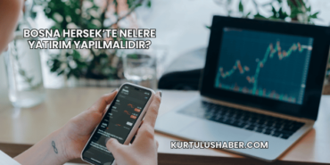 Bosna Hersek’te Nelere Yatırım Yapılmalıdır?