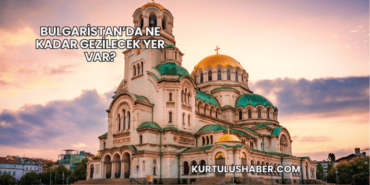 Bulgaristan’da Ne Kadar Gezilecek Yer Var?