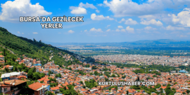 Bursa’da Gezilecek Yerler