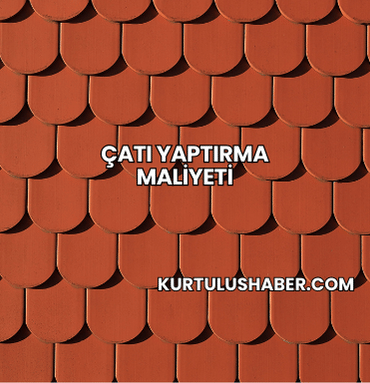 Çatı Yaptırma Maliyeti