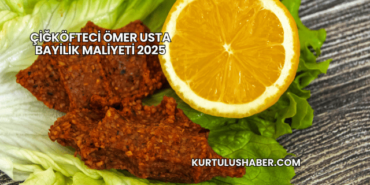 Çiğköfteci Ömer Usta Bayilik Maliyeti 2025