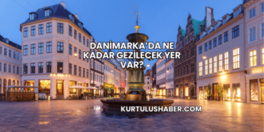 Danimarka’da Ne Kadar Gezilecek Yer Var?