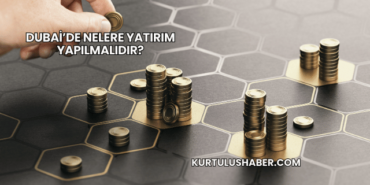 Dubai’de Nelere Yatırım Yapılmalıdır?