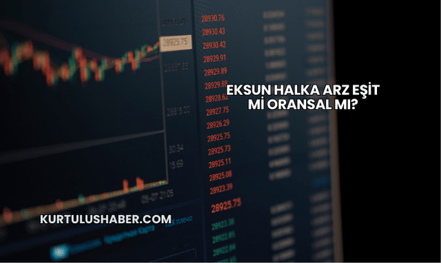 Eksun Halka Arz Eşit mi Oransal mı?