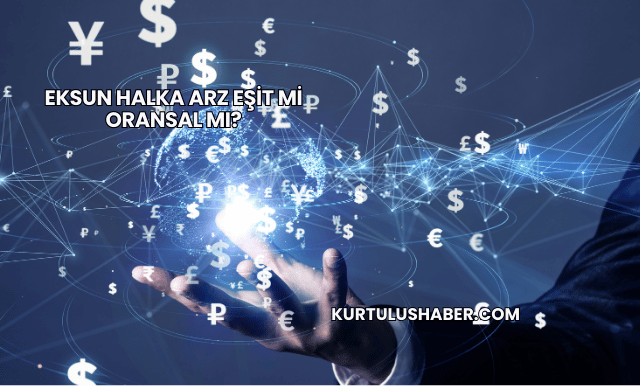 Eksun Halka Arz Eşit mi Oransal mı?