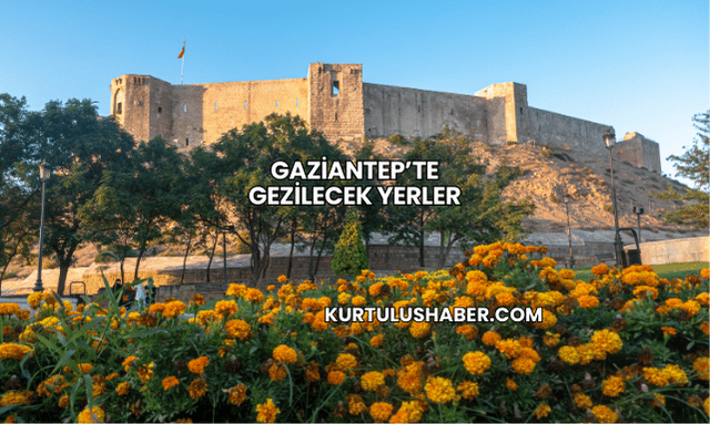 Gaziantep’te Gezilecek Yerler