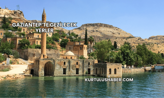 Gaziantep’te Gezilecek Yerler