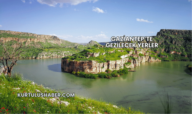Gaziantep’te Gezilecek Yerler