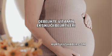 Gebelikte Vitamin Eksikliği Belirtileri