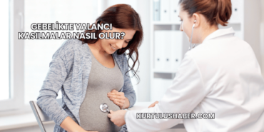 Gebelikte Yalancı Kasılmalar Nasıl Olur?