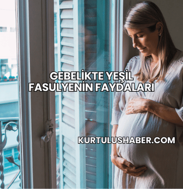 Gebelikte Yeşil Fasulyenin Faydaları