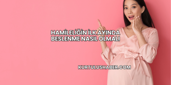 Hamileliğin İlk Ayında Beslenme Nasıl Olmalı