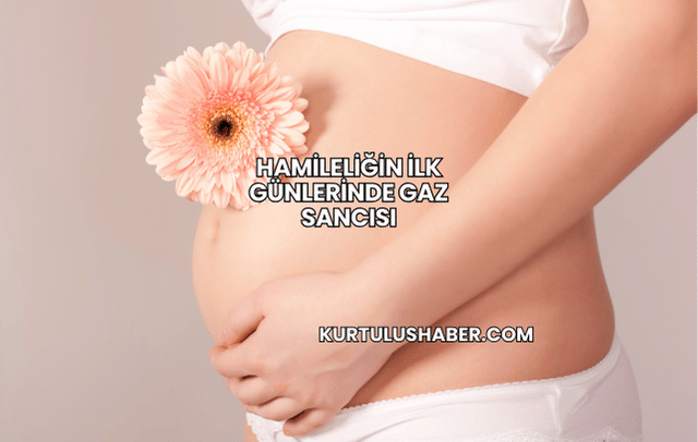 Hamileliğin İlk Günlerinde Gaz Sancısı