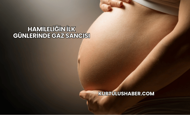 Hamileliğin İlk Günlerinde Gaz Sancısı