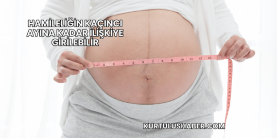 Hamileliğin Kaçıncı Ayına Kadar İlişkiye Girilebilir