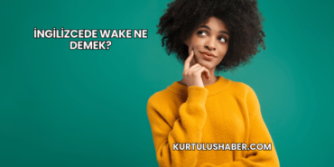 İngilizcede Wake Ne Demek?