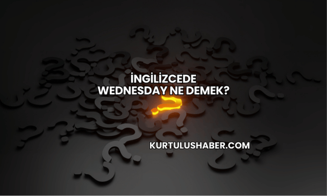 İngilizcede Wednesday Ne Demek?