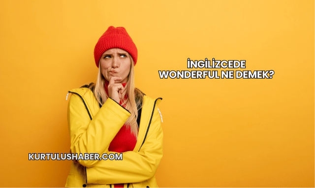 İngilizcede Wonderful Ne Demek?