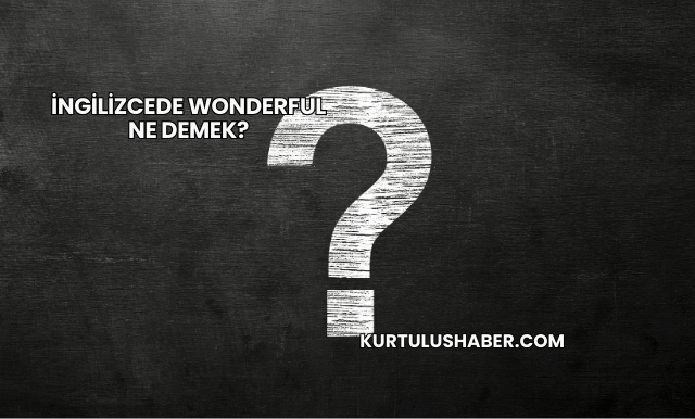 İngilizcede Wonderful Ne Demek?