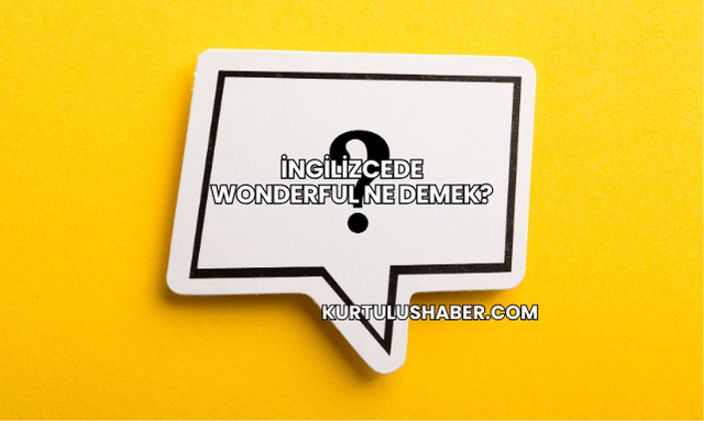İngilizcede Wonderful Ne Demek?