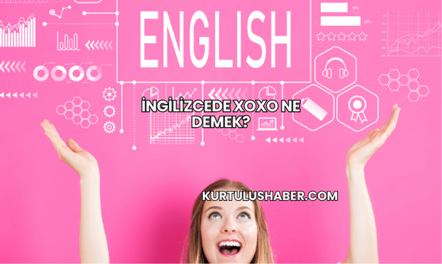 İngilizcede XOXO Ne Demek?