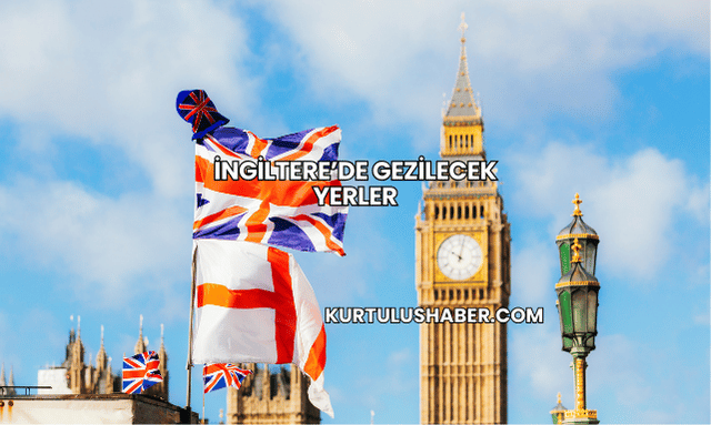 İngiltere’de Gezilecek Yerler