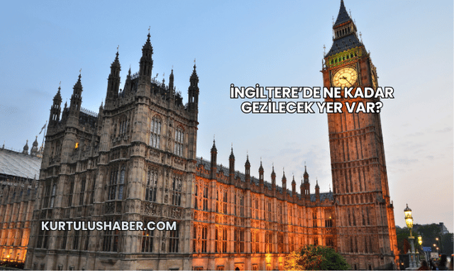 İngiltere’de Ne Kadar Gezilecek Yer Var?